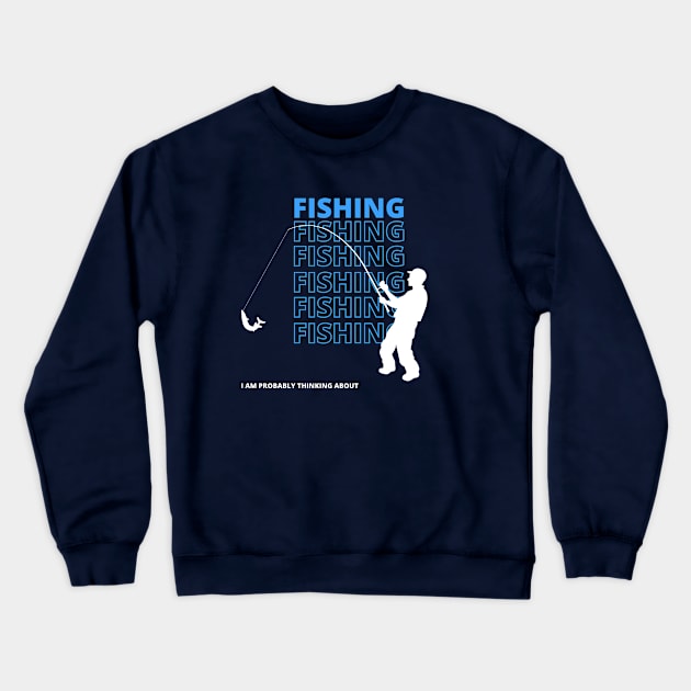 I Am Probably Thinking About Fishing Crewneck Sweatshirt by JOYMADS
